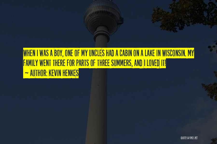 Kevin Henkes Quotes: When I Was A Boy, One Of My Uncles Had A Cabin On A Lake In Wisconsin. My Family Went