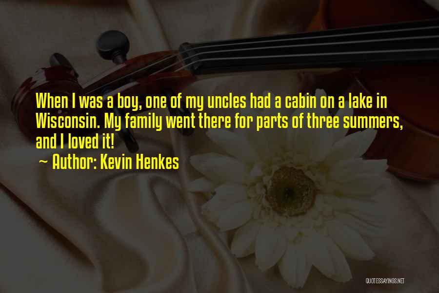 Kevin Henkes Quotes: When I Was A Boy, One Of My Uncles Had A Cabin On A Lake In Wisconsin. My Family Went