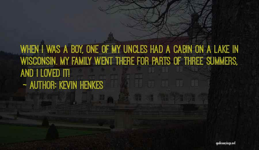 Kevin Henkes Quotes: When I Was A Boy, One Of My Uncles Had A Cabin On A Lake In Wisconsin. My Family Went