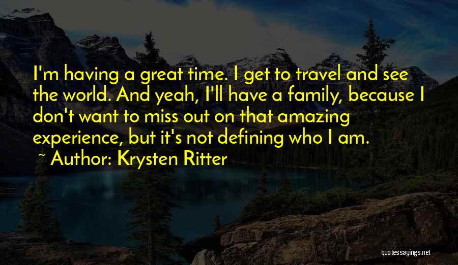 Krysten Ritter Quotes: I'm Having A Great Time. I Get To Travel And See The World. And Yeah, I'll Have A Family, Because