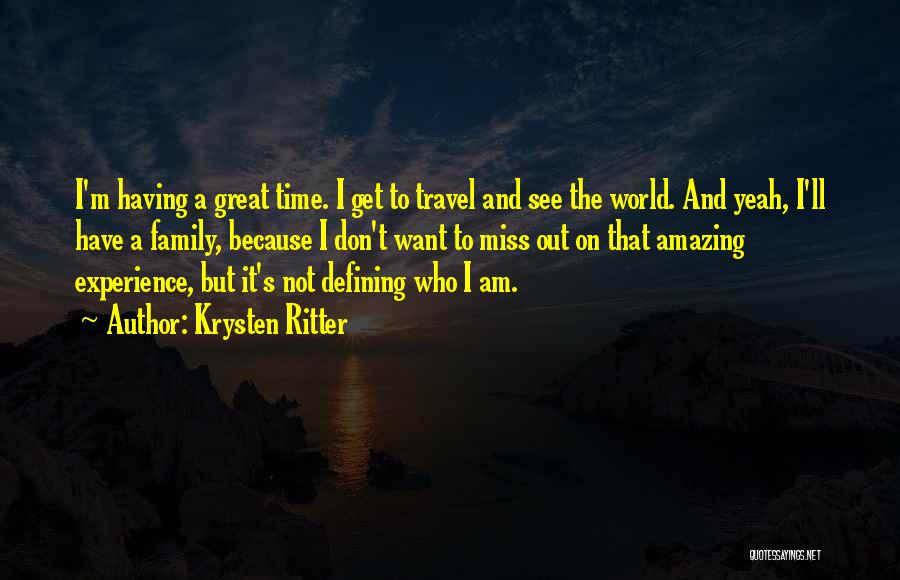 Krysten Ritter Quotes: I'm Having A Great Time. I Get To Travel And See The World. And Yeah, I'll Have A Family, Because