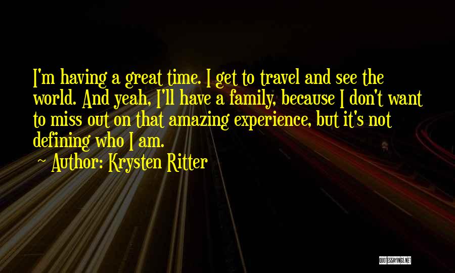 Krysten Ritter Quotes: I'm Having A Great Time. I Get To Travel And See The World. And Yeah, I'll Have A Family, Because