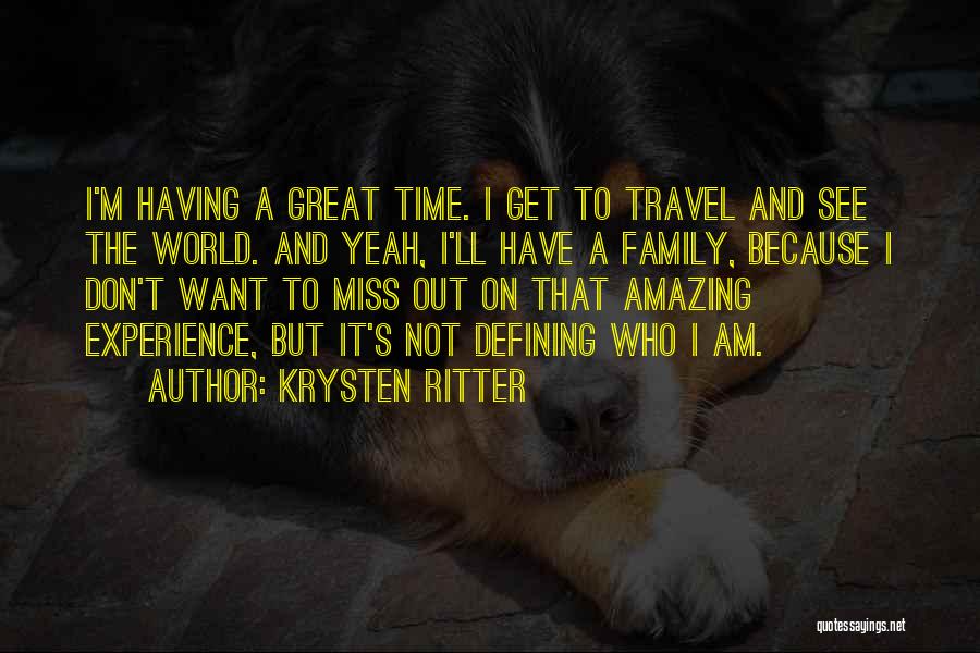 Krysten Ritter Quotes: I'm Having A Great Time. I Get To Travel And See The World. And Yeah, I'll Have A Family, Because