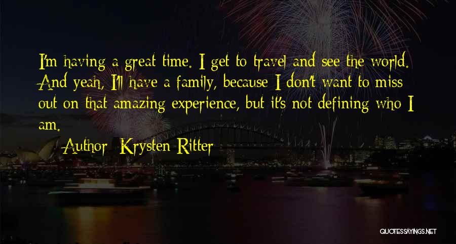 Krysten Ritter Quotes: I'm Having A Great Time. I Get To Travel And See The World. And Yeah, I'll Have A Family, Because