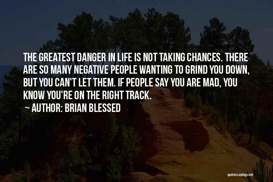 Brian Blessed Quotes: The Greatest Danger In Life Is Not Taking Chances. There Are So Many Negative People Wanting To Grind You Down,