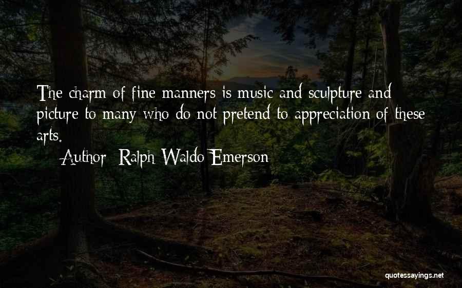 Ralph Waldo Emerson Quotes: The Charm Of Fine Manners Is Music And Sculpture And Picture To Many Who Do Not Pretend To Appreciation Of