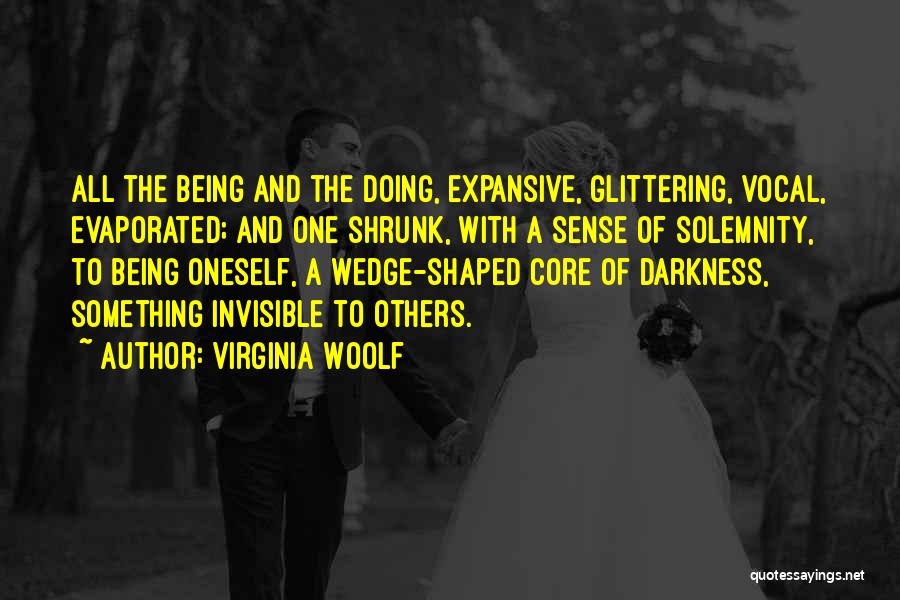 Virginia Woolf Quotes: All The Being And The Doing, Expansive, Glittering, Vocal, Evaporated; And One Shrunk, With A Sense Of Solemnity, To Being