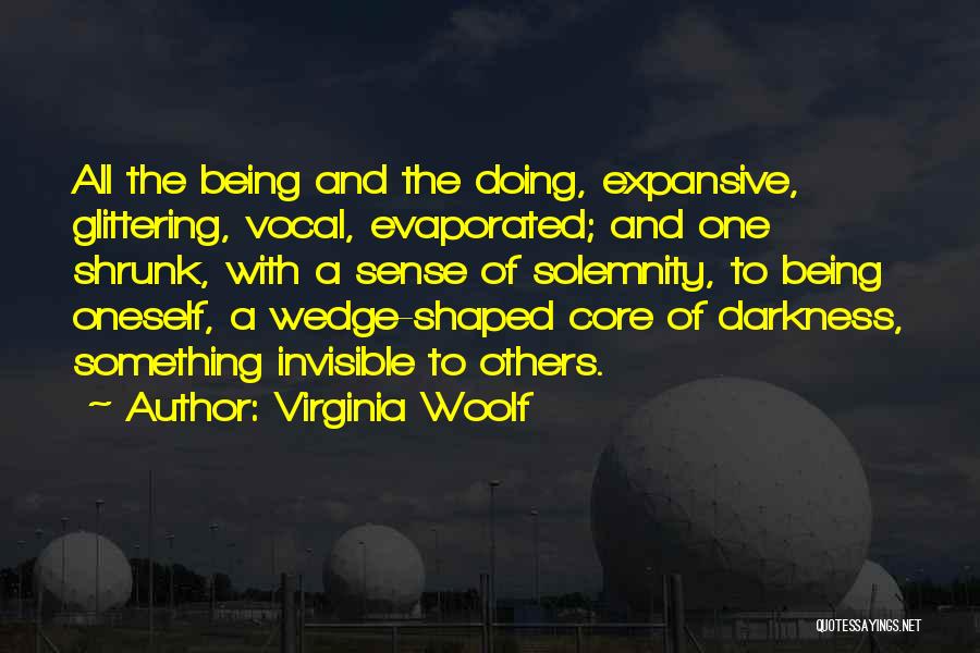 Virginia Woolf Quotes: All The Being And The Doing, Expansive, Glittering, Vocal, Evaporated; And One Shrunk, With A Sense Of Solemnity, To Being