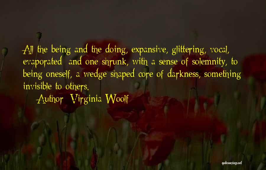 Virginia Woolf Quotes: All The Being And The Doing, Expansive, Glittering, Vocal, Evaporated; And One Shrunk, With A Sense Of Solemnity, To Being