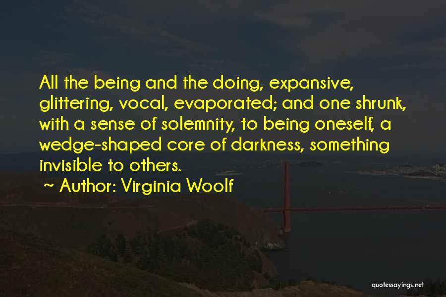 Virginia Woolf Quotes: All The Being And The Doing, Expansive, Glittering, Vocal, Evaporated; And One Shrunk, With A Sense Of Solemnity, To Being