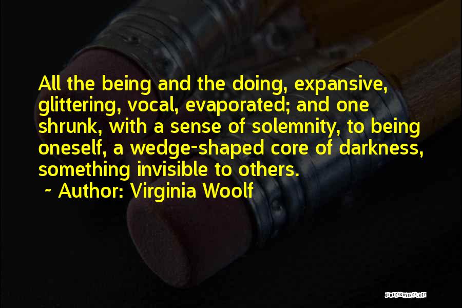 Virginia Woolf Quotes: All The Being And The Doing, Expansive, Glittering, Vocal, Evaporated; And One Shrunk, With A Sense Of Solemnity, To Being