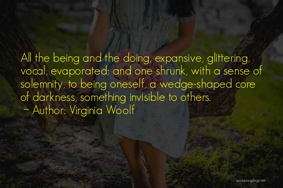 Virginia Woolf Quotes: All The Being And The Doing, Expansive, Glittering, Vocal, Evaporated; And One Shrunk, With A Sense Of Solemnity, To Being