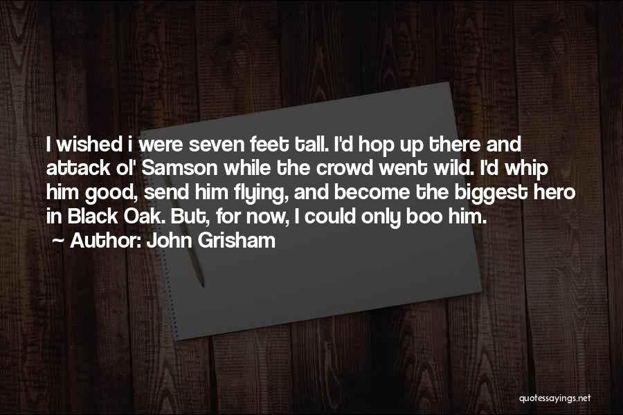 John Grisham Quotes: I Wished I Were Seven Feet Tall. I'd Hop Up There And Attack Ol' Samson While The Crowd Went Wild.