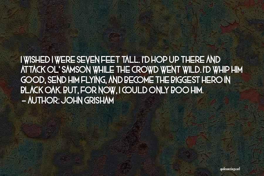 John Grisham Quotes: I Wished I Were Seven Feet Tall. I'd Hop Up There And Attack Ol' Samson While The Crowd Went Wild.