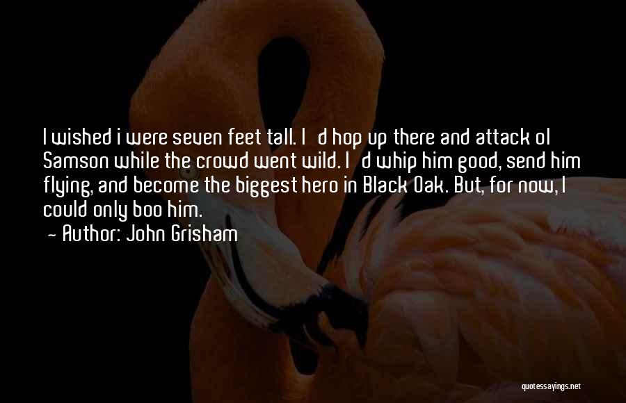 John Grisham Quotes: I Wished I Were Seven Feet Tall. I'd Hop Up There And Attack Ol' Samson While The Crowd Went Wild.