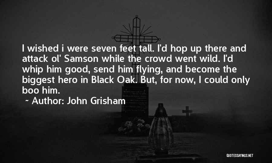 John Grisham Quotes: I Wished I Were Seven Feet Tall. I'd Hop Up There And Attack Ol' Samson While The Crowd Went Wild.