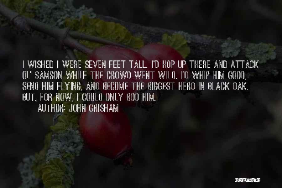 John Grisham Quotes: I Wished I Were Seven Feet Tall. I'd Hop Up There And Attack Ol' Samson While The Crowd Went Wild.