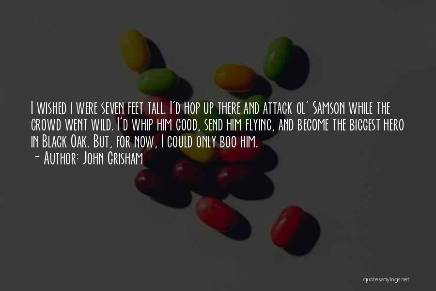 John Grisham Quotes: I Wished I Were Seven Feet Tall. I'd Hop Up There And Attack Ol' Samson While The Crowd Went Wild.