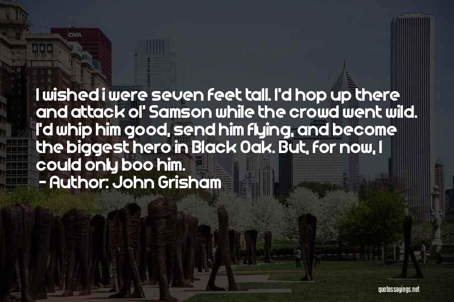 John Grisham Quotes: I Wished I Were Seven Feet Tall. I'd Hop Up There And Attack Ol' Samson While The Crowd Went Wild.