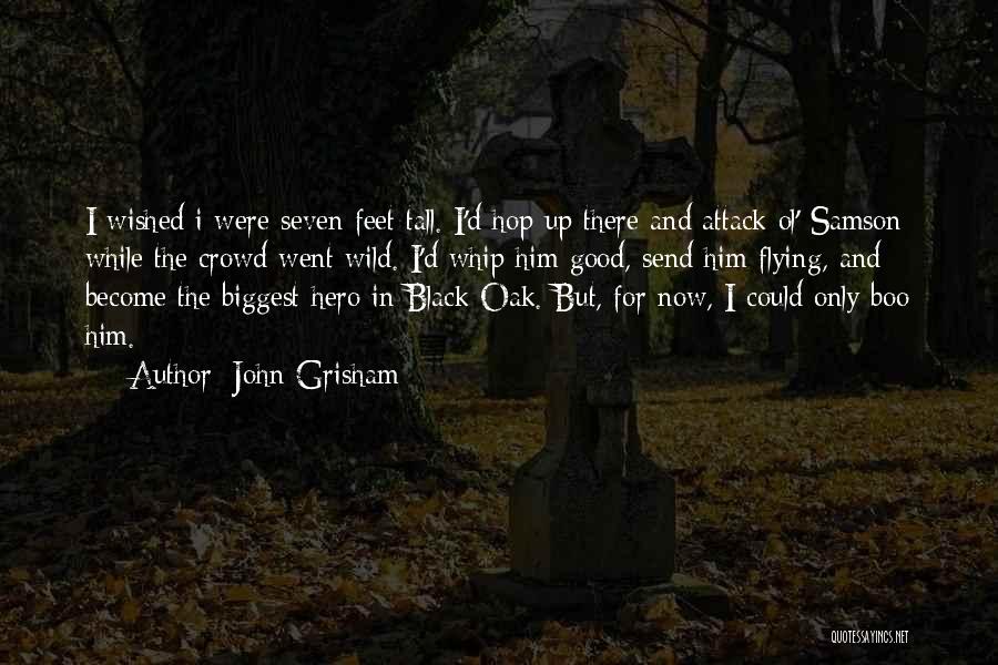 John Grisham Quotes: I Wished I Were Seven Feet Tall. I'd Hop Up There And Attack Ol' Samson While The Crowd Went Wild.