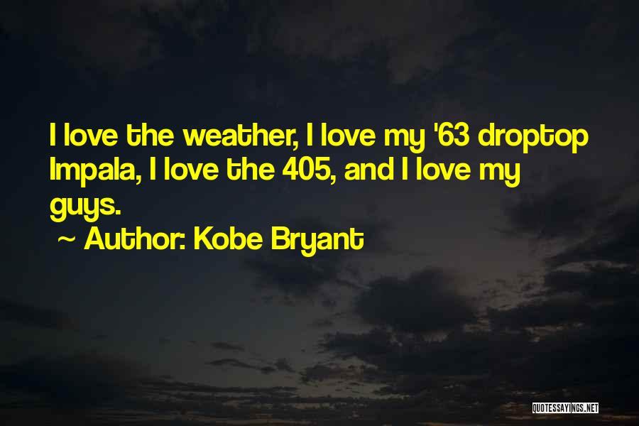 Kobe Bryant Quotes: I Love The Weather, I Love My '63 Droptop Impala, I Love The 405, And I Love My Guys.