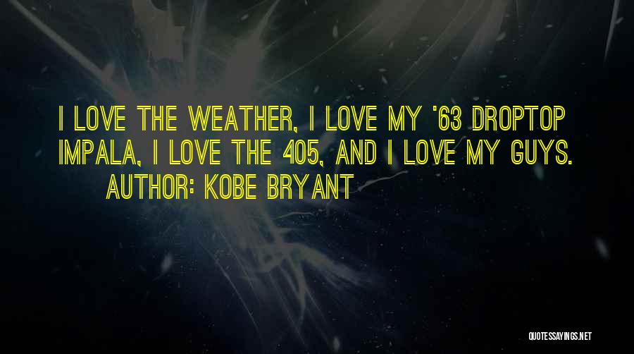 Kobe Bryant Quotes: I Love The Weather, I Love My '63 Droptop Impala, I Love The 405, And I Love My Guys.