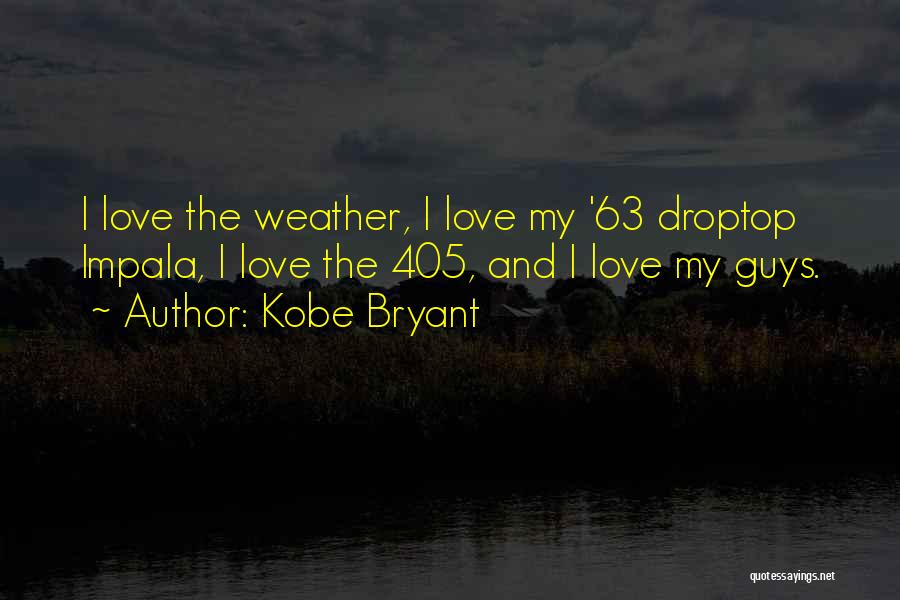 Kobe Bryant Quotes: I Love The Weather, I Love My '63 Droptop Impala, I Love The 405, And I Love My Guys.