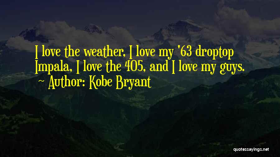 Kobe Bryant Quotes: I Love The Weather, I Love My '63 Droptop Impala, I Love The 405, And I Love My Guys.