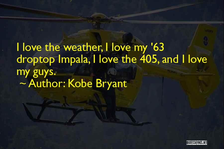 Kobe Bryant Quotes: I Love The Weather, I Love My '63 Droptop Impala, I Love The 405, And I Love My Guys.