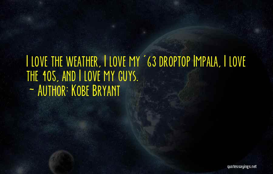 Kobe Bryant Quotes: I Love The Weather, I Love My '63 Droptop Impala, I Love The 405, And I Love My Guys.