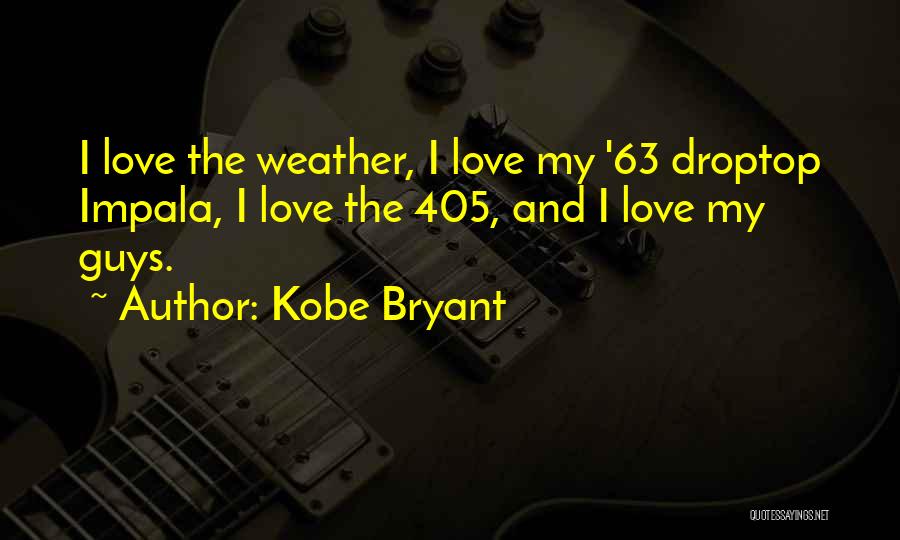 Kobe Bryant Quotes: I Love The Weather, I Love My '63 Droptop Impala, I Love The 405, And I Love My Guys.