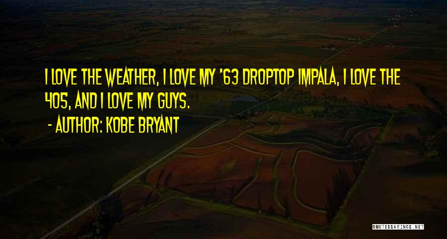 Kobe Bryant Quotes: I Love The Weather, I Love My '63 Droptop Impala, I Love The 405, And I Love My Guys.