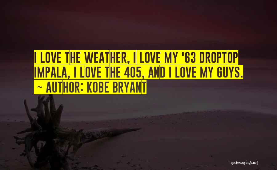 Kobe Bryant Quotes: I Love The Weather, I Love My '63 Droptop Impala, I Love The 405, And I Love My Guys.