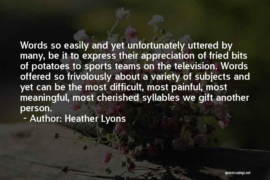 Heather Lyons Quotes: Words So Easily And Yet Unfortunately Uttered By Many, Be It To Express Their Appreciation Of Fried Bits Of Potatoes