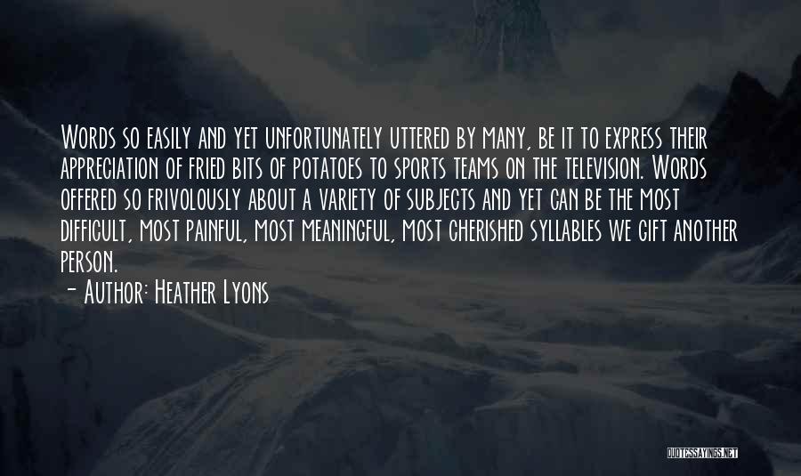 Heather Lyons Quotes: Words So Easily And Yet Unfortunately Uttered By Many, Be It To Express Their Appreciation Of Fried Bits Of Potatoes