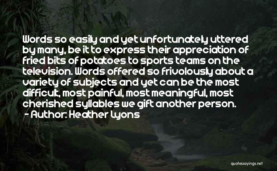 Heather Lyons Quotes: Words So Easily And Yet Unfortunately Uttered By Many, Be It To Express Their Appreciation Of Fried Bits Of Potatoes