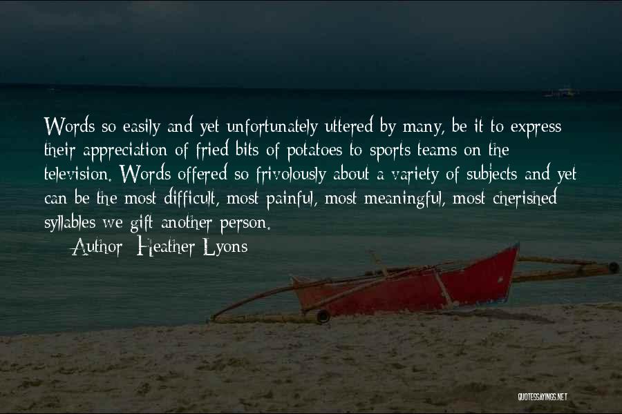 Heather Lyons Quotes: Words So Easily And Yet Unfortunately Uttered By Many, Be It To Express Their Appreciation Of Fried Bits Of Potatoes