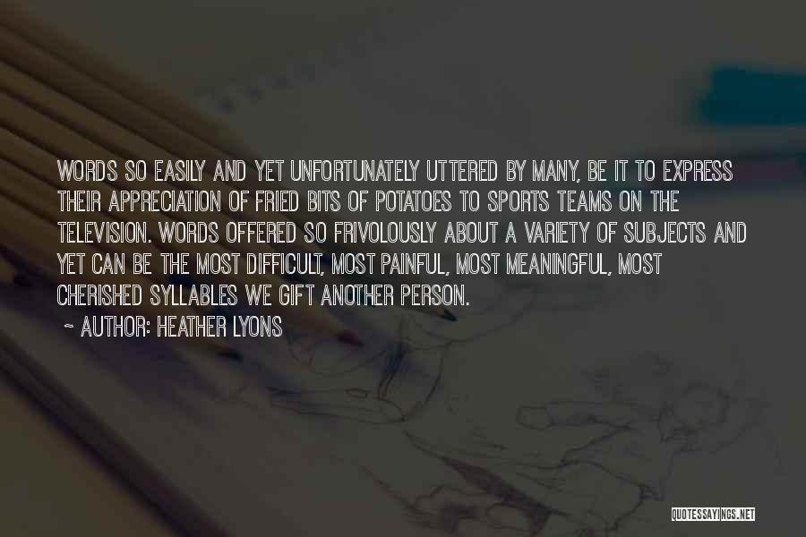 Heather Lyons Quotes: Words So Easily And Yet Unfortunately Uttered By Many, Be It To Express Their Appreciation Of Fried Bits Of Potatoes