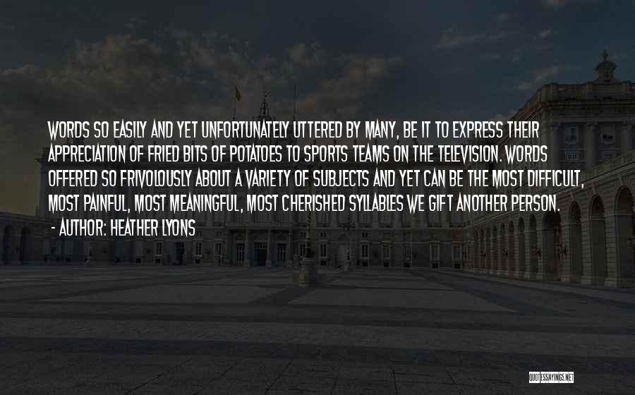 Heather Lyons Quotes: Words So Easily And Yet Unfortunately Uttered By Many, Be It To Express Their Appreciation Of Fried Bits Of Potatoes