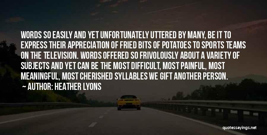 Heather Lyons Quotes: Words So Easily And Yet Unfortunately Uttered By Many, Be It To Express Their Appreciation Of Fried Bits Of Potatoes