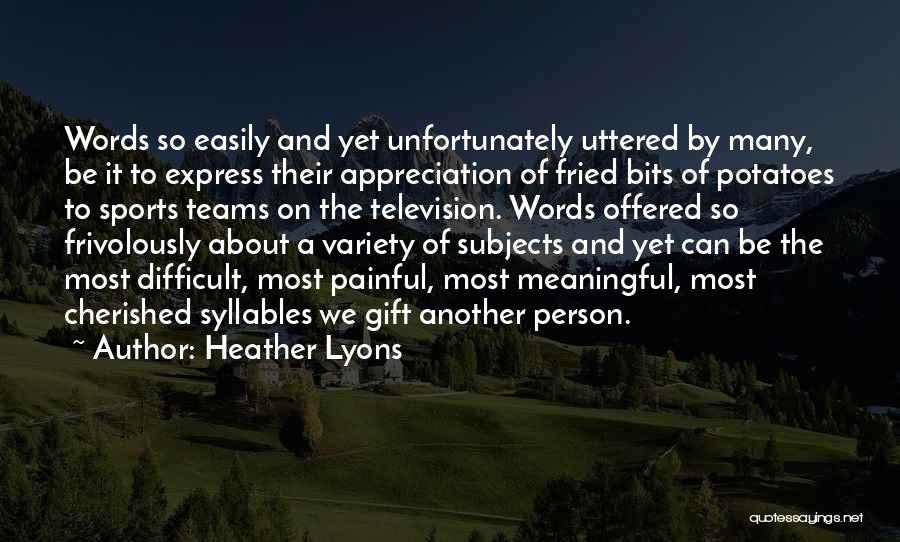 Heather Lyons Quotes: Words So Easily And Yet Unfortunately Uttered By Many, Be It To Express Their Appreciation Of Fried Bits Of Potatoes