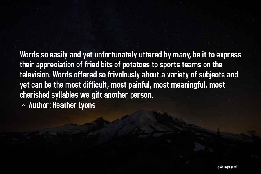 Heather Lyons Quotes: Words So Easily And Yet Unfortunately Uttered By Many, Be It To Express Their Appreciation Of Fried Bits Of Potatoes