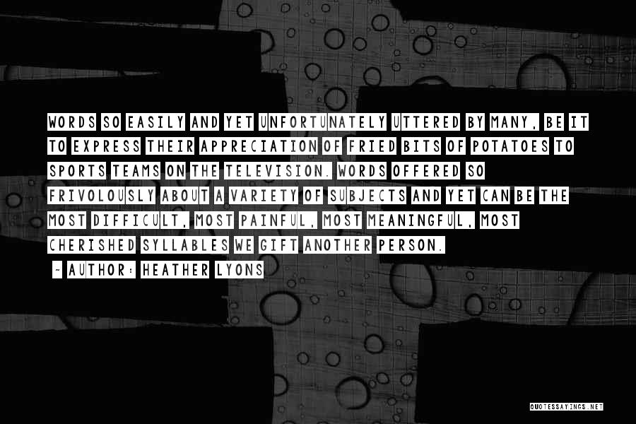 Heather Lyons Quotes: Words So Easily And Yet Unfortunately Uttered By Many, Be It To Express Their Appreciation Of Fried Bits Of Potatoes