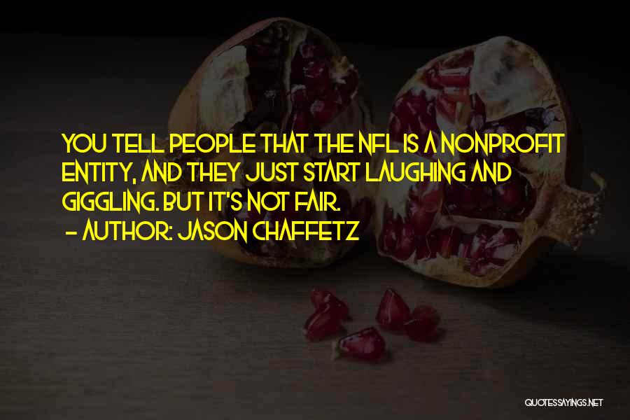 Jason Chaffetz Quotes: You Tell People That The Nfl Is A Nonprofit Entity, And They Just Start Laughing And Giggling. But It's Not