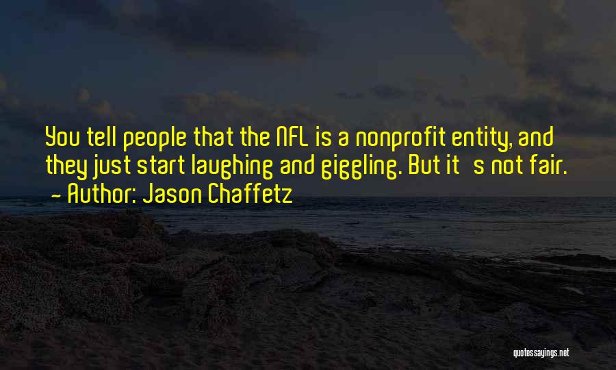 Jason Chaffetz Quotes: You Tell People That The Nfl Is A Nonprofit Entity, And They Just Start Laughing And Giggling. But It's Not