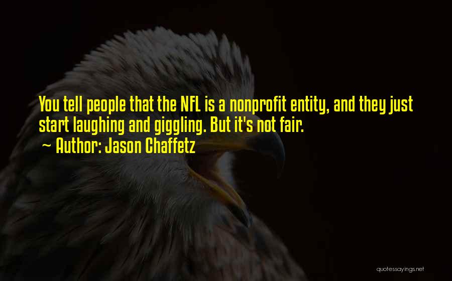 Jason Chaffetz Quotes: You Tell People That The Nfl Is A Nonprofit Entity, And They Just Start Laughing And Giggling. But It's Not