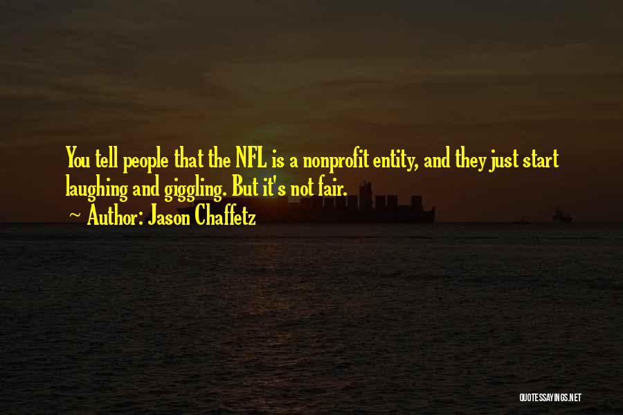 Jason Chaffetz Quotes: You Tell People That The Nfl Is A Nonprofit Entity, And They Just Start Laughing And Giggling. But It's Not