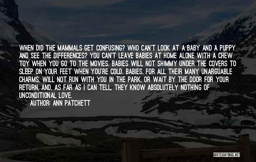 Ann Patchett Quotes: When Did The Mammals Get Confusing? Who Can't Look At A Baby And A Puppy And See The Differences? You