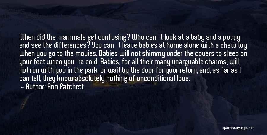 Ann Patchett Quotes: When Did The Mammals Get Confusing? Who Can't Look At A Baby And A Puppy And See The Differences? You