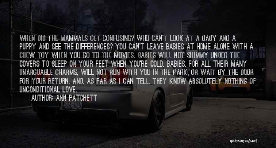 Ann Patchett Quotes: When Did The Mammals Get Confusing? Who Can't Look At A Baby And A Puppy And See The Differences? You